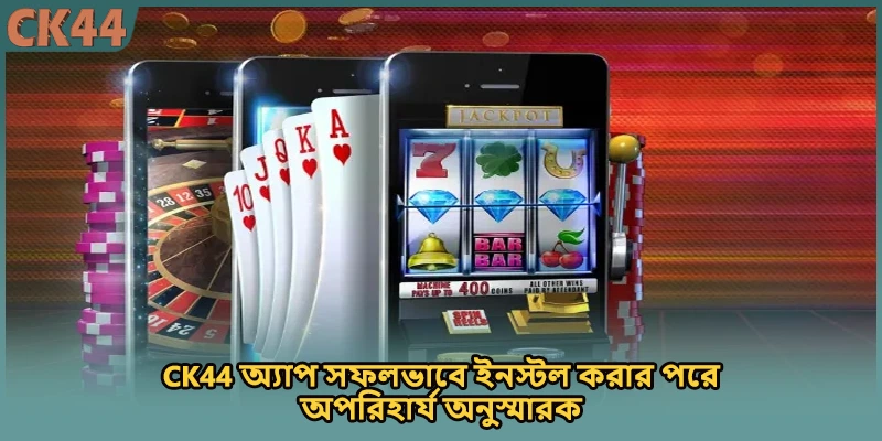 CK44 অ্যাপ সফলভাবে ইনস্টল করার পরে অপরিহার্য অনুস্মারক