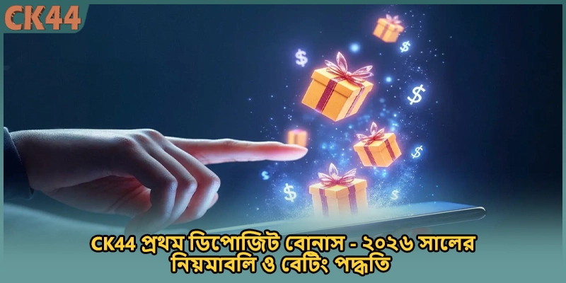 CK44 প্রথম ডিপোজিট বোনাস - ২০২৬ সালের নিয়মাবলি ও বেটিং পদ্ধতি