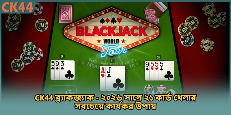 CK44 ব্ল্যাকজ্যাক - ২০২৬ সালে ২১ কার্ড খেলার সবচেয়ে কার্যকর উপায়