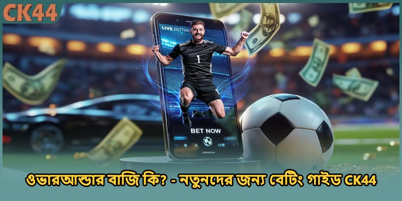 ওভারআন্ডার বাজি কি? - নতুনদের জন্য বেটিং গাইড CK44