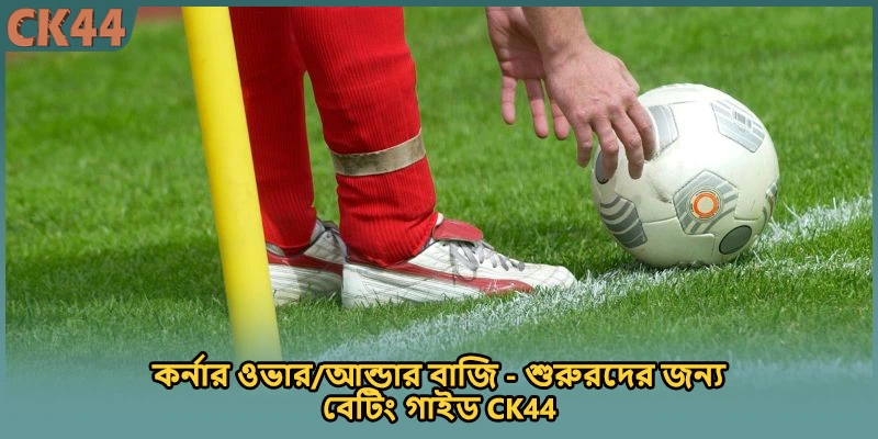 কর্নার ওভার/আন্ডার বাজি - শুরুরদের জন্য বেটিং গাইড CK44